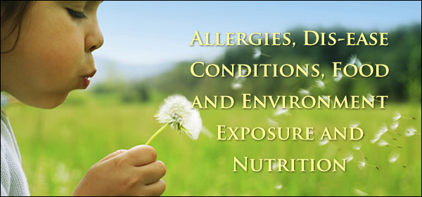 Allergies, Dis-ease Conditions,  Food and Environment Exposure and Nutrition